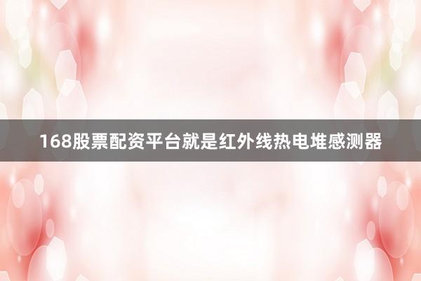 168股票配资平台就是红外线热电堆感测器
