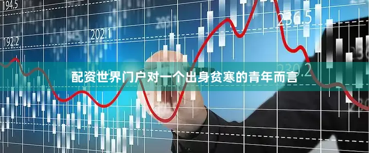 配资世界门户对一个出身贫寒的青年而言