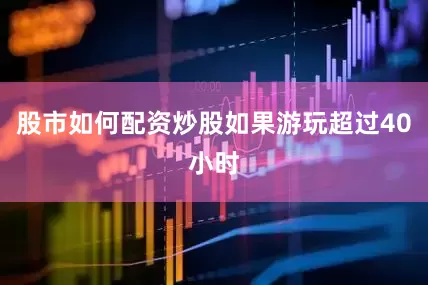 股市如何配资炒股如果游玩超过40小时