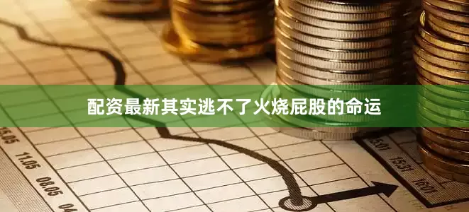 配资最新其实逃不了火烧屁股的命运