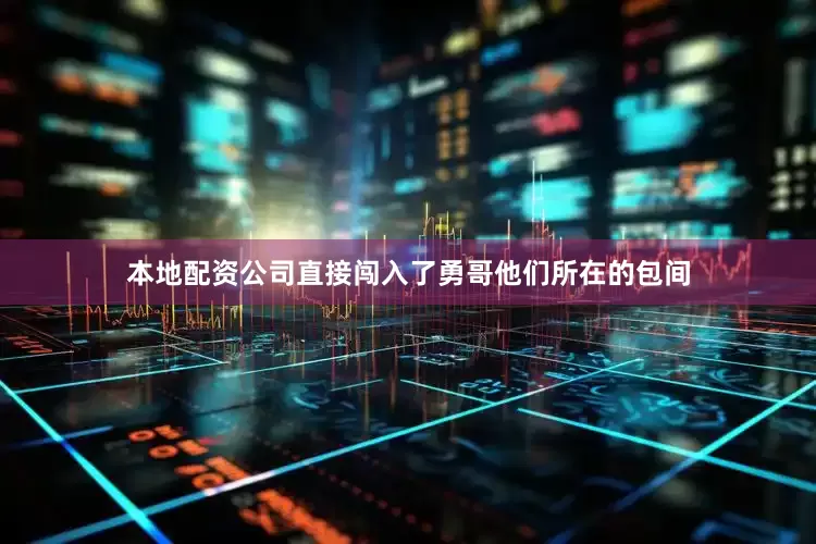 本地配资公司直接闯入了勇哥他们所在的包间