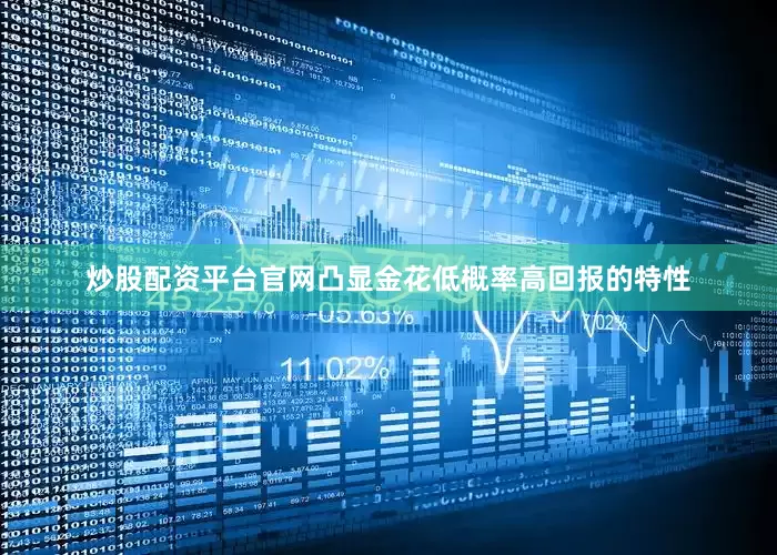 炒股配资平台官网凸显金花低概率高回报的特性