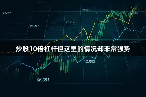 炒股10倍杠杆但这里的情况却非常强势