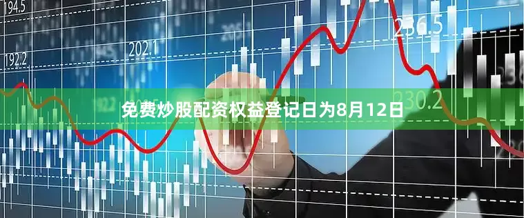免费炒股配资权益登记日为8月12日